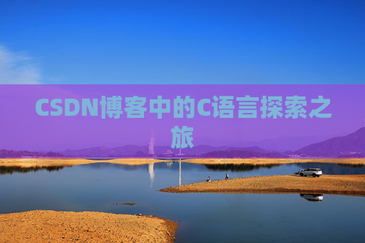 CSDN博客中的C语言探索之旅 CSDN博客中的C语言探索之旅